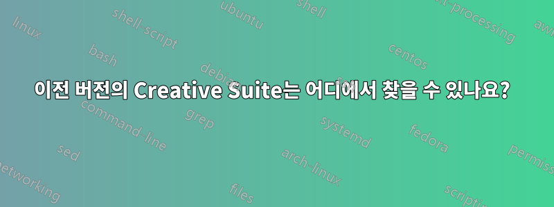 이전 버전의 Creative Suite는 어디에서 찾을 수 있나요? 