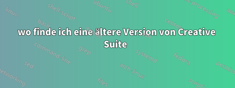 wo finde ich eine ältere Version von Creative Suite 