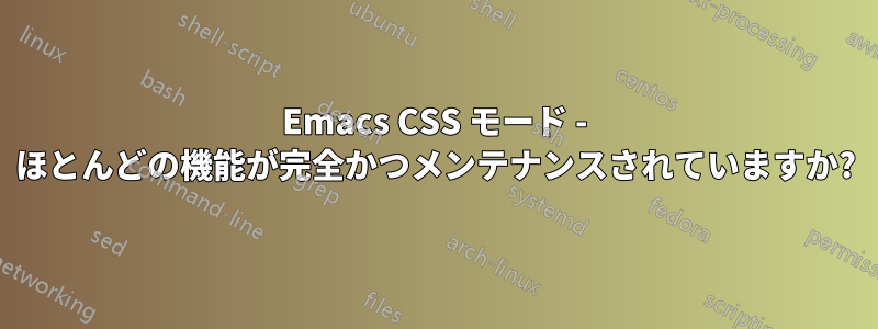 Emacs CSS モード - ほとんどの機能が完全かつメンテナンスされていますか?