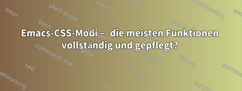 Emacs-CSS-Modi – die meisten Funktionen vollständig und gepflegt?