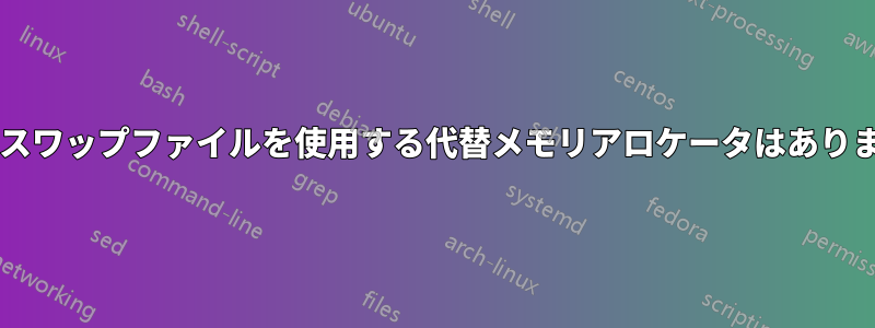 別個のスワップファイルを使用する代替メモリアロケータはありますか?