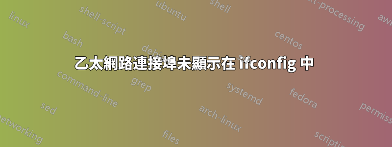 乙太網路連接埠未顯示在 ifconfig 中