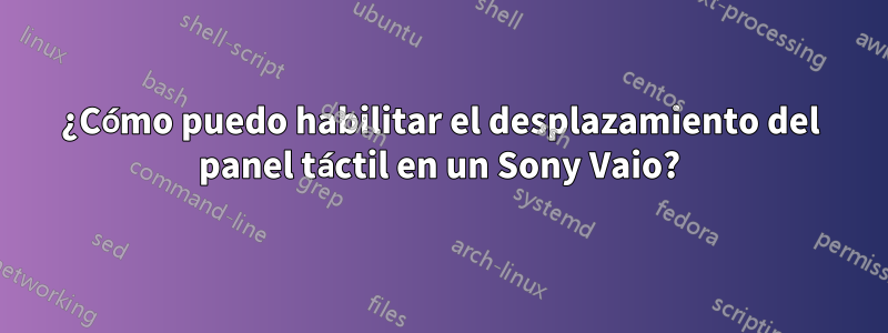 ¿Cómo puedo habilitar el desplazamiento del panel táctil en un Sony Vaio?