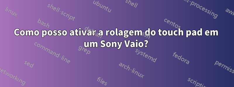 Como posso ativar a rolagem do touch pad em um Sony Vaio?