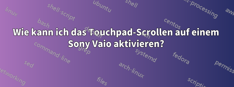 Wie kann ich das Touchpad-Scrollen auf einem Sony Vaio aktivieren?