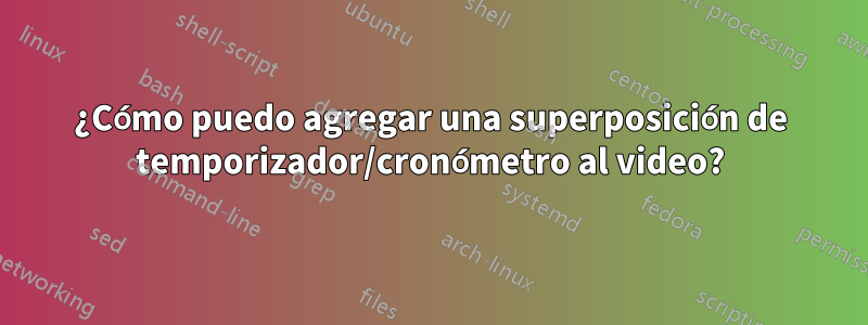 ¿Cómo puedo agregar una superposición de temporizador/cronómetro al video?