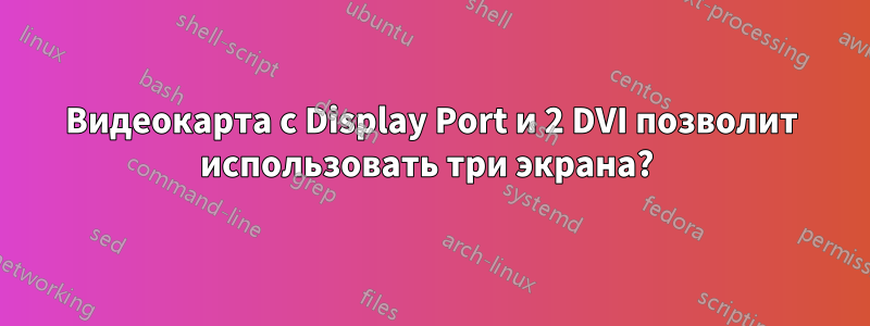 Видеокарта с Display Port и 2 DVI позволит использовать три экрана? 