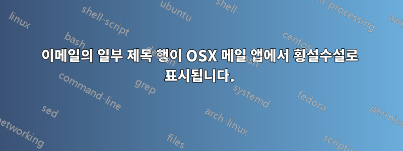 이메일의 일부 제목 행이 OSX 메일 앱에서 횡설수설로 표시됩니다.