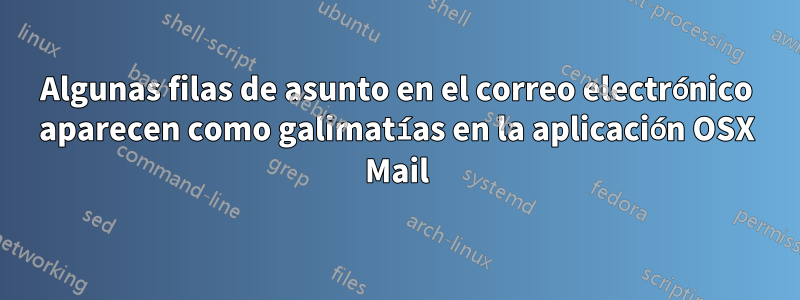 Algunas filas de asunto en el correo electrónico aparecen como galimatías en la aplicación OSX Mail