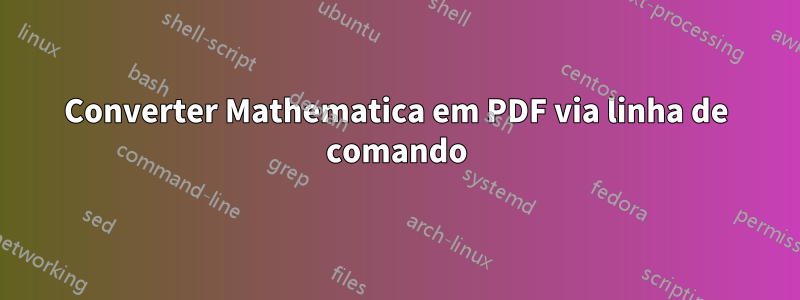 Converter Mathematica em PDF via linha de comando