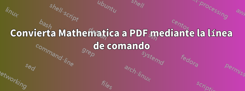 Convierta Mathematica a PDF mediante la línea de comando