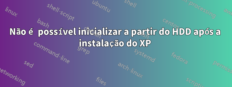 Não é possível inicializar a partir do HDD após a instalação do XP