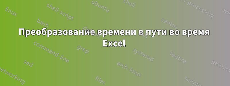 Преобразование времени в пути во время Excel