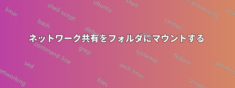 ネットワーク共有をフォルダにマウントする