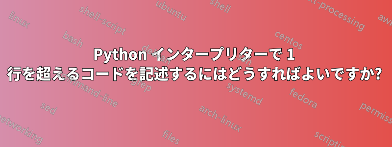 Python インタープリターで 1 行を超えるコードを記述するにはどうすればよいですか?