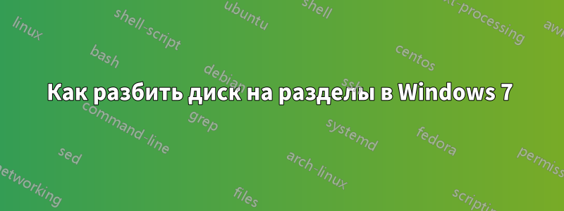 Как разбить диск на разделы в Windows 7