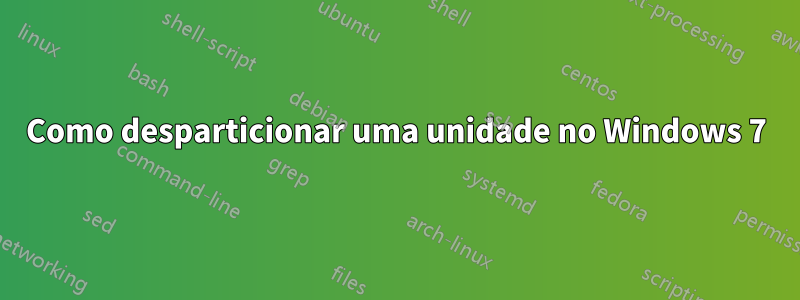 Como desparticionar uma unidade no Windows 7