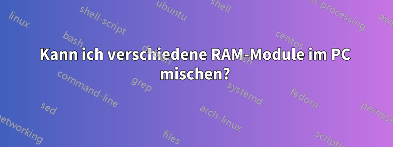 Kann ich verschiedene RAM-Module im PC mischen?