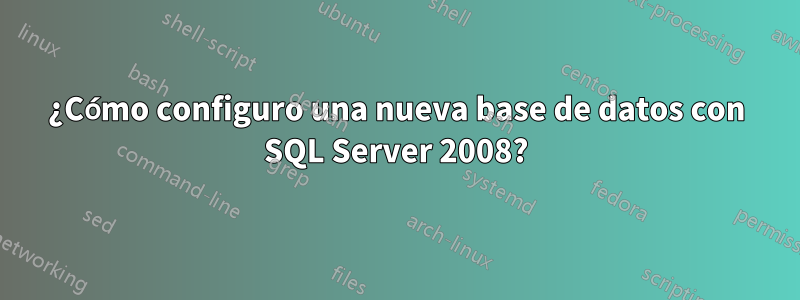 ¿Cómo configuro una nueva base de datos con SQL Server 2008?