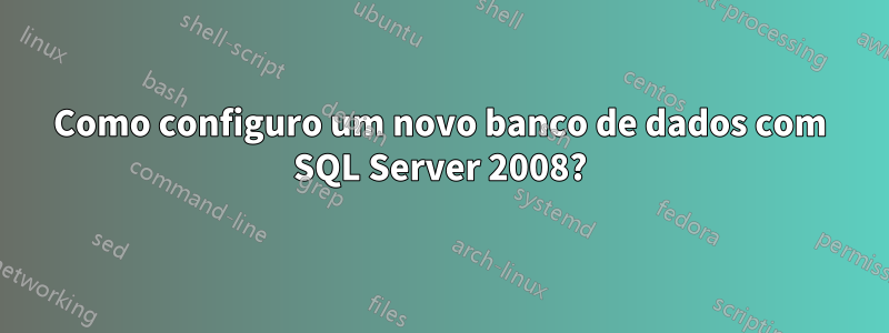 Como configuro um novo banco de dados com SQL Server 2008?