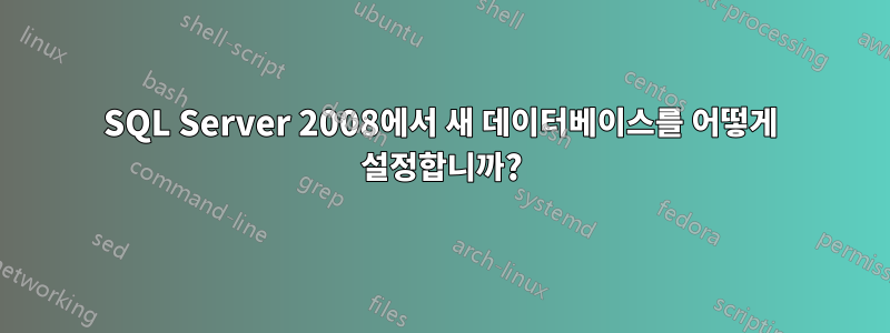 SQL Server 2008에서 새 데이터베이스를 어떻게 설정합니까?