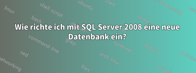 Wie richte ich mit SQL Server 2008 eine neue Datenbank ein?