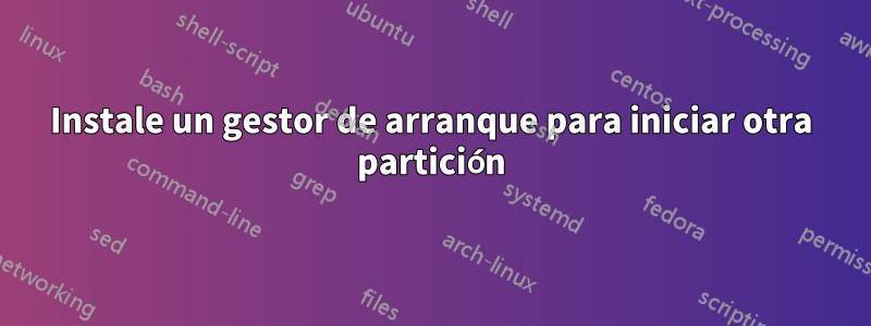 Instale un gestor de arranque para iniciar otra partición