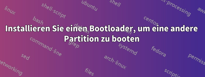 Installieren Sie einen Bootloader, um eine andere Partition zu booten