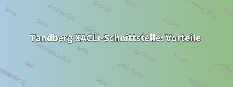 Tandberg XACLI-Schnittstelle: Vorteile