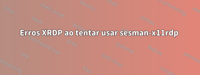 Erros XRDP ao tentar usar sesman-x11rdp