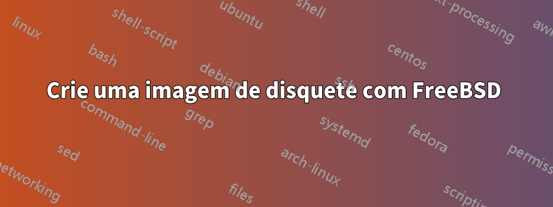 Crie uma imagem de disquete com FreeBSD