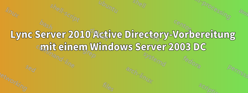 Lync Server 2010 Active Directory-Vorbereitung mit einem Windows Server 2003 DC