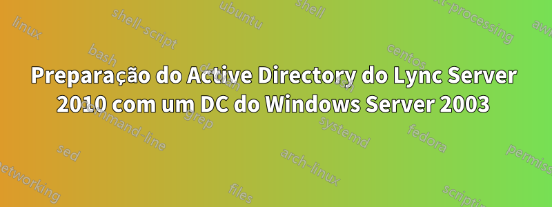 Preparação do Active Directory do Lync Server 2010 com um DC do Windows Server 2003