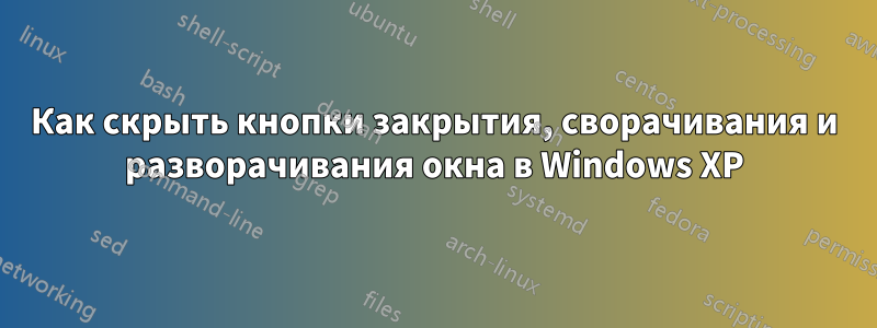 Как скрыть кнопки закрытия, сворачивания и разворачивания окна в Windows XP