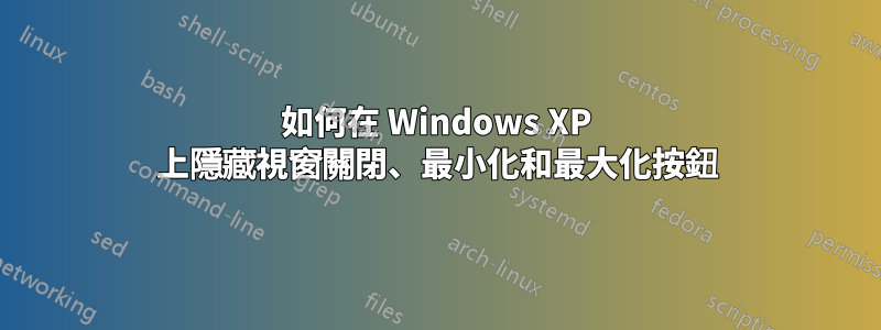 如何在 Windows XP 上隱藏視窗關閉、最小化和最大化按鈕