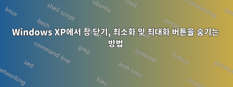 Windows XP에서 창 닫기, 최소화 및 최대화 버튼을 숨기는 방법