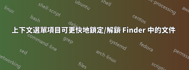 上下文選單項目可更快地鎖定/解鎖 Finder 中的文件