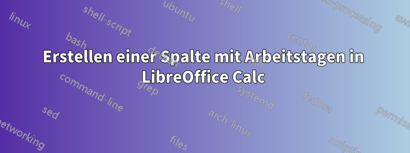 Erstellen einer Spalte mit Arbeitstagen in LibreOffice Calc