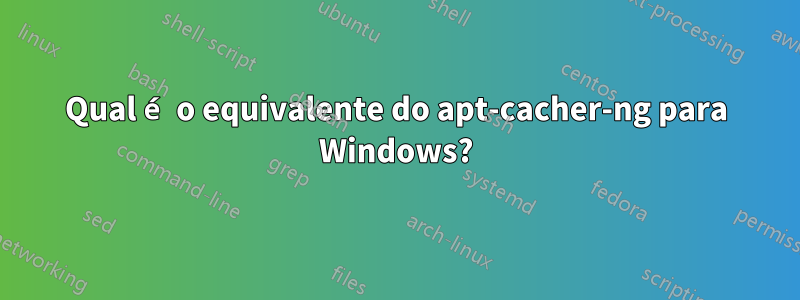 Qual é o equivalente do apt-cacher-ng para Windows?