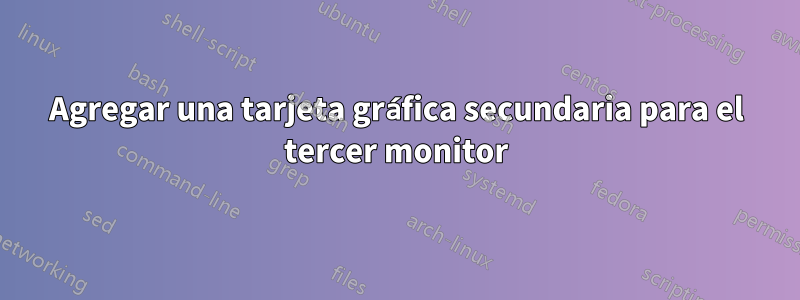 Agregar una tarjeta gráfica secundaria para el tercer monitor