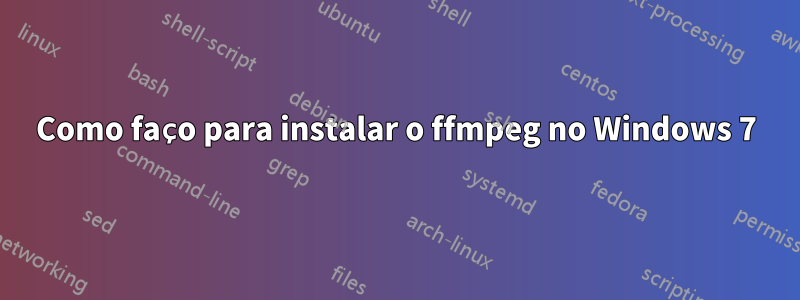 Como faço para instalar o ffmpeg no Windows 7