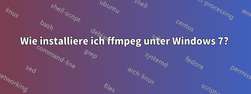 Wie installiere ich ffmpeg unter Windows 7?