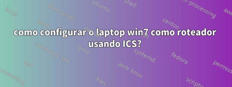 como configurar o laptop win7 como roteador usando ICS?