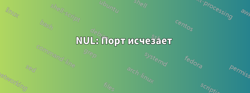 NUL: Порт исчезает