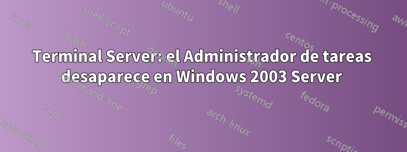 Terminal Server: el Administrador de tareas desaparece en Windows 2003 Server