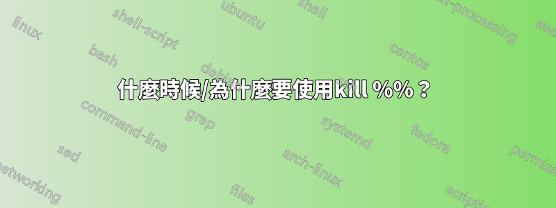 什麼時候/為什麼要使用kill %%？