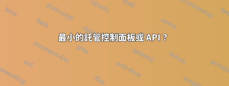 最小的託管控制面板或 API？