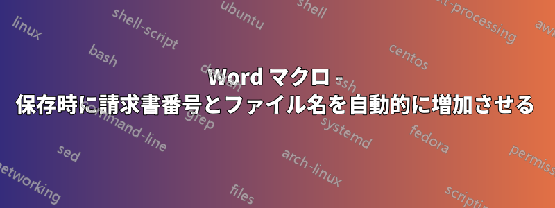 Word マクロ - 保存時に請求書番号とファイル名を自動的に増加させる