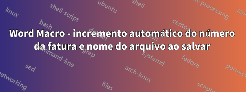 Word Macro - incremento automático do número da fatura e nome do arquivo ao salvar