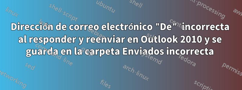 Dirección de correo electrónico "De" incorrecta al responder y reenviar en Outlook 2010 y se guarda en la carpeta Enviados incorrecta